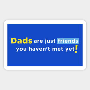 Dads are Just Friends You Haven't Met Yet! - White Text Magnet